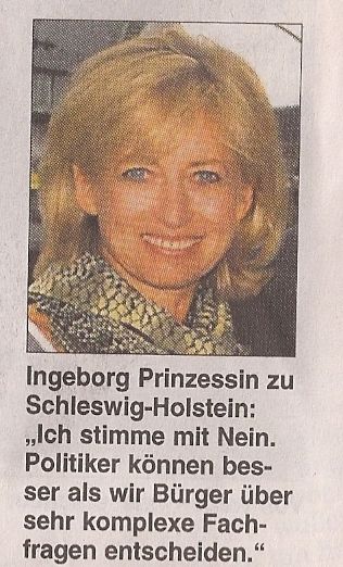 Ingeborg Prinzessin zu Schleswig-Holstein: Ich stimme mit Nein. Politiker können besser als wir Bürger über sehr komplexe Fachfragen entscheiden.