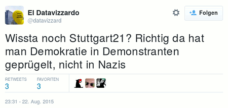 Tweet von @datavizzard vom 22. August 2015, 23:31 Uhr: Wissta noch Stuttgart 21? Richtig da hat man Demokratie in Demonstranten geprügelt, nicht in Nazis